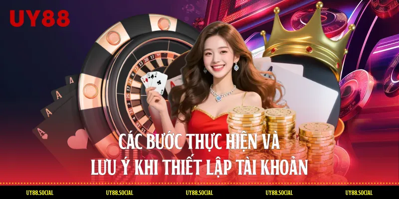 Các bước thực hiện và lưu ý khi thiết lập tài khoản